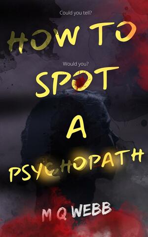 How to Spot a Psychopath by M.Q. Webb