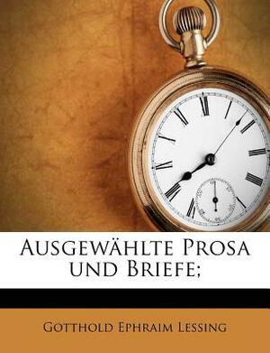 Ausgewahlte Prosa Und Briefe; by Gotthold Ephraim Lessing