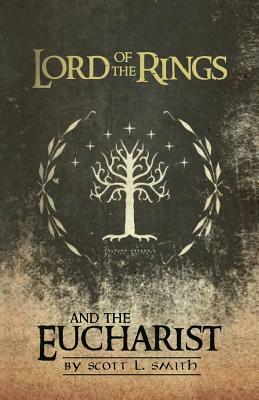 Lord of the Rings and the Eucharist by Scott L. Smith