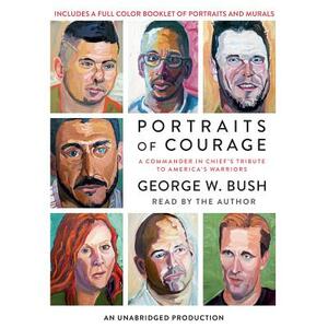 Portraits of Courage: A Commander in Chief's Tribute to America's Warriors by George W. Bush