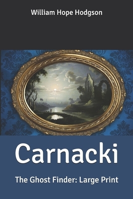 Carnacki: The Ghost Finder: Large Print by William Hope Hodgson