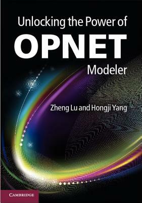 Unlocking the Power of OPNET Modeler by Zheng Lu, Hongji Yang