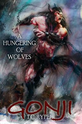 Gonji: A Hungering of Wolves by T. C. Rypel