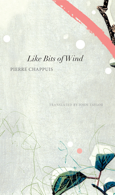 Like Bits of Wind: Selected Poetry and Poetic Prose, 1974-2014 by Pierre Chappuis