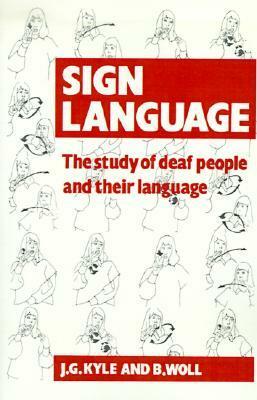 Sign Language: The Study of Deaf People and Their Language by Jim G. Kyle, Bencie Woll