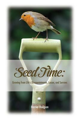 Seed Time: Growing from Life's Disappointments, Losses, and Sorrows by Harriet Hodgson