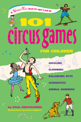 101 Circus Games for Children: Juggling Clowning Balancing Acts Acrobatics Animal Numbers by Paul Rooyackers