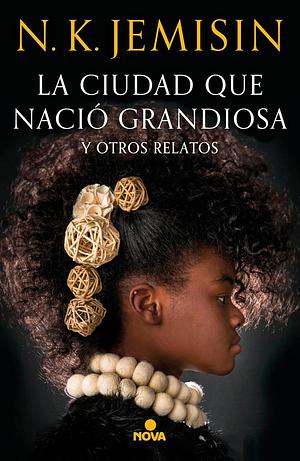 La ciudad que nació grandiosa y otros relatos by N.K. Jemisin