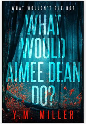 What would Aimee Dean do? by Y.M. Miller