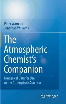 The Atmospheric Chemist's Companion: Numerical Data for Use in the Atmospheric Sciences by Jonathan Williams, Peter Warneck