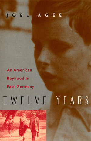 Twelve Years: An American Boyhood in East Germany by Joel Agee