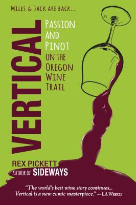 Vertical: Passion and Pinot on the Oregon Wine Trail: Wine Blogger Early Review Edition by Rex Pickett