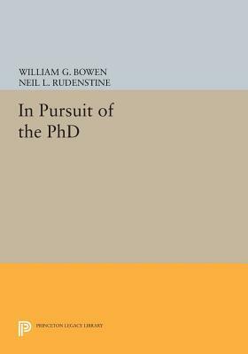 In Pursuit of the PhD by Neil L. Rudenstine, William G. Bowen