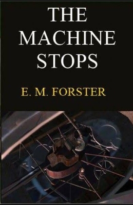 The Machine Stops Illustrated by E.M. Forster