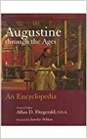 Augustine Through the Ages: An Encyclopedia by Allan D. Fitzgerald, Marianne Djuth