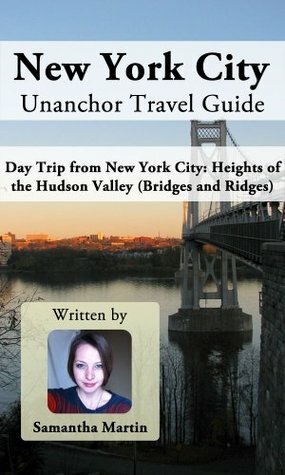 New York City Unanchor Travel Guide - Day Trip from New York City: Heights of the Hudson Valley (Bridges and Ridges) by Samantha Martin