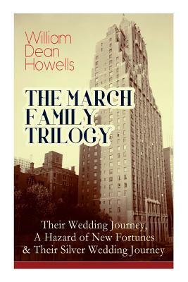 The March Family Trilogy: Their Wedding Journey, A Hazard of New Fortunes & Their Silver Wedding Journey by William Dean Howells