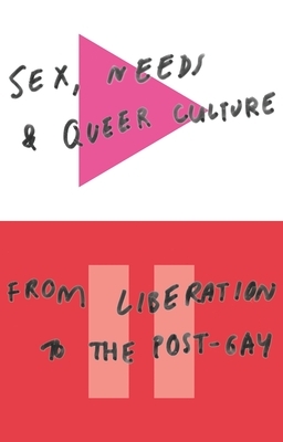 Sex, Needs and Queer Culture: From Liberation to the Postgay by Doctor David Alderson