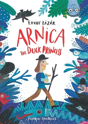 Arnica, The Duck Princess by Jacqueline Molnár, Anna Bentley, Ervin Lázár