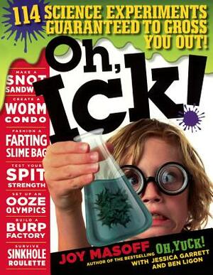 Oh, Ick! 117 Science Experiments Guaranteed to Gross Out! by Joy Masoff