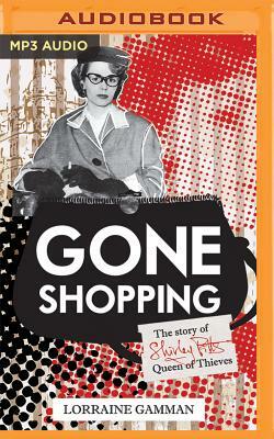 Gone Shopping: The Story of Shirley Pitts - Queen of Thieves by Lorraine Gamman