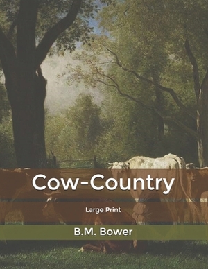 Cow-Country: Large Print by B. M. Bower