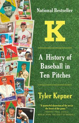 K: A History of Baseball in Ten Pitches by Tyler Kepner