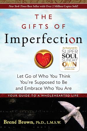 The Gifts of Imperfection: Let Go of Who You Think You're Supposed to Be and Embrace Who You Are by Brené Brown