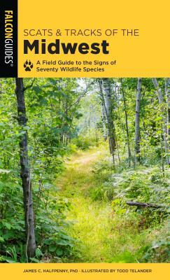 Scats and Tracks of the Midwest: A Field Guide to the Signs of Seventy Wildlife Species by James Halfpenny