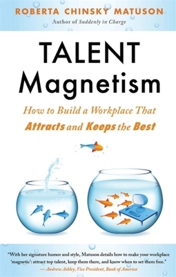 Talent Magnetism: How to Build a Workplace That Attracts and Keeps the Best by Roberta Chinsky Matuson