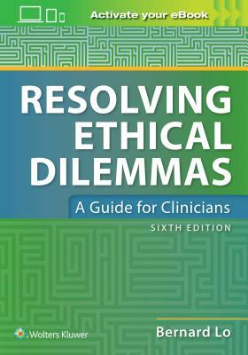 Resolving Ethical Dilemmas by Bernard Lo
