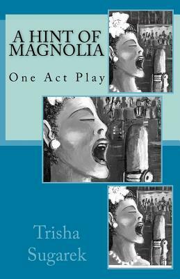 A Hint of Magnolia: One Act Play by Trisha Sugarek