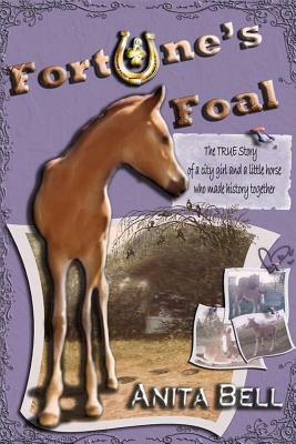 Fortune's Foal: The TRUE Story of a City Girl and a Little Horse Who Made History Together by Anita Bell