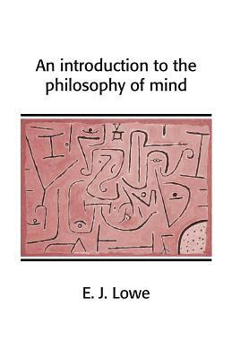 An Introduction to the Philosophy of Mind by E. J. Lowe