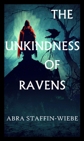 The Unkindness of Ravens by Abra Staffin-Wiebe