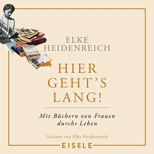 Hier geht's lang! - Mit Büchern von Frauen durchs Leben by Elke Heidenreich