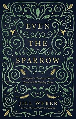 Even the Sparrow: A Pilgrim's Guide to Prayer, Trust and Following the Leader by Jill Weber