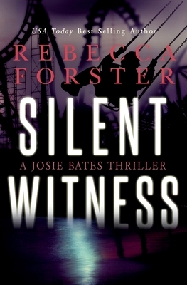 Silent Witness: A Josie Bates Thriller by Rebecca Forster