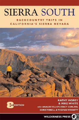 Sierra South: Backcountry Trips in Californias Sierra Nevada by Chris Tirrell, Analise Elliot, Kathy Morey, Mike White, Stacy Corless, Thomas Winnett