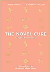 The Novel Cure: An A-Z of Literary Remedies by Ella Berthoud, Susan Elderkin