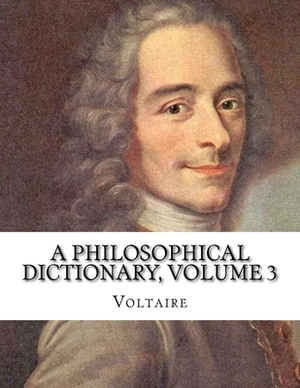 A Philosophical Dictionary, Volume 3 by Voltaire