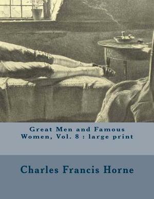 Great Men and Famous Women, Vol. 8: large print by Charles Francis Horne