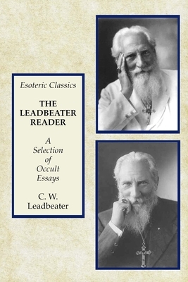 The Leadbeater Reader: A Selection of Occult Essays: Esoteric Classics by C. W. Leadbeater