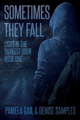 Sometimes They Fall: Light in the Darkest Hour Book 1 by Pamela Gail, Denise Samples