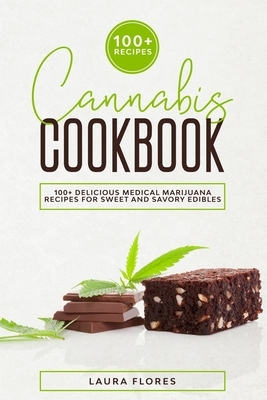 Cannabis Cookbook: 100+ Delicious Medical Marijuana Recipes for Sweet and Savory Edibles by Laura Flores