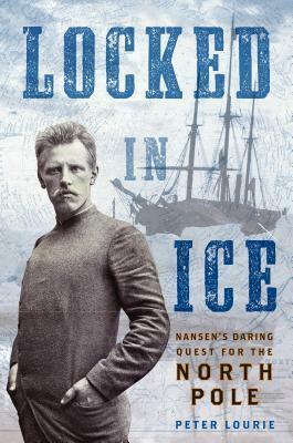 Locked in Ice: Nansen's Daring Quest for the North Pole by Peter Lourie