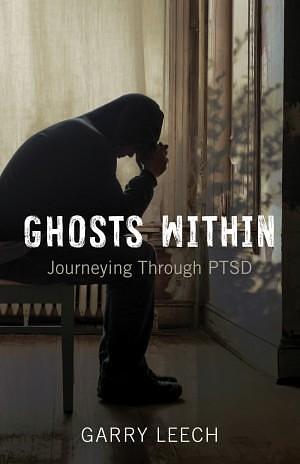 Ghosts Within: Journeying Through PTSD by Garry Leech, Garry Leech