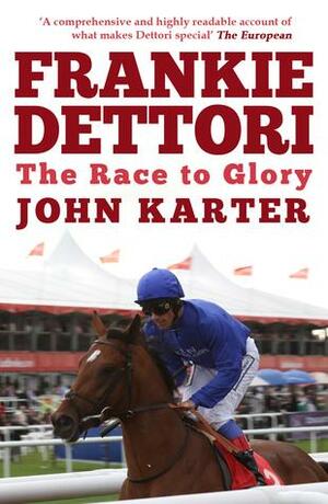 Frankie Dettori: The Race To Glory by John Karter