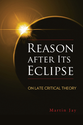 Reason After Its Eclipse: On Late Critical Theory by Martin Jay