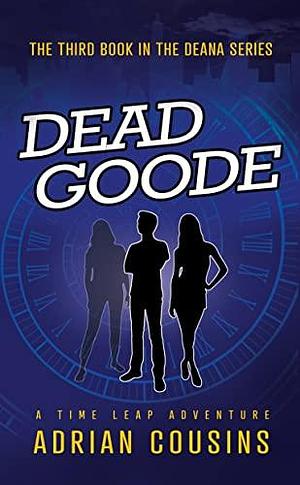 Dead Goode: A Time Leap Adventure by Adrian Cousins, Adrian Cousins